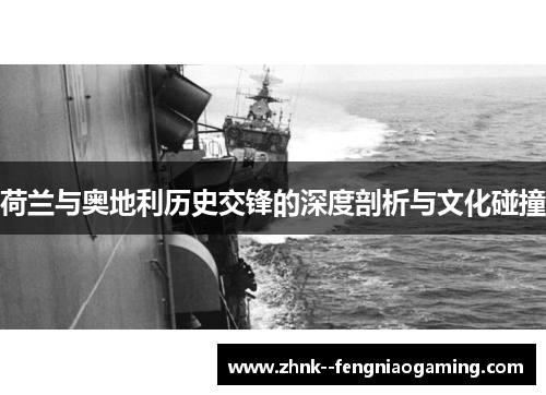 荷兰与奥地利历史交锋的深度剖析与文化碰撞