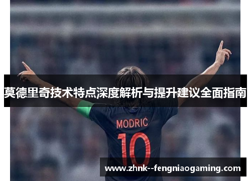 莫德里奇技术特点深度解析与提升建议全面指南