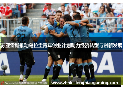 苏亚雷斯推动乌拉圭青年创业计划助力经济转型与创新发展