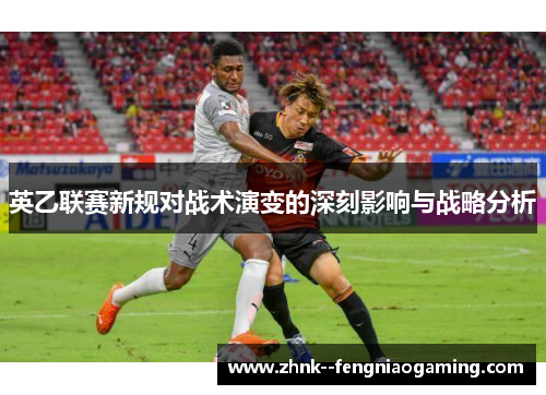 英乙联赛新规对战术演变的深刻影响与战略分析