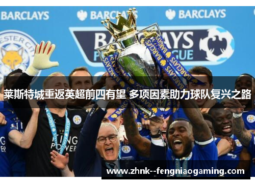 莱斯特城重返英超前四有望 多项因素助力球队复兴之路 莱斯特城重返英超前四有望 多项因素助力球队复兴之路