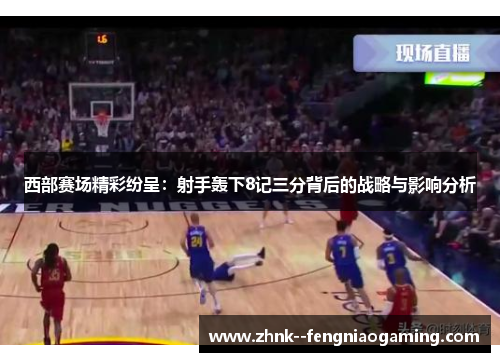西部赛场精彩纷呈：射手轰下8记三分背后的战略与影响分析