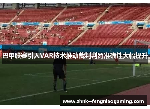 巴甲联赛引入VAR技术推动裁判判罚准确性大幅提升