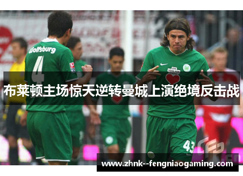 布莱顿主场惊天逆转曼城上演绝境反击战