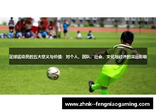 足球运动员的五大意义与价值：对个人、团队、社会、文化与经济的深远影响
