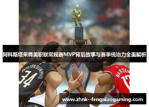 阿科斯塔荣膺美职联常规赛MVP背后故事与赛季统治力全面解析 阿科斯塔荣膺美职联常规赛MVP背后故事与赛季统治力全面解析