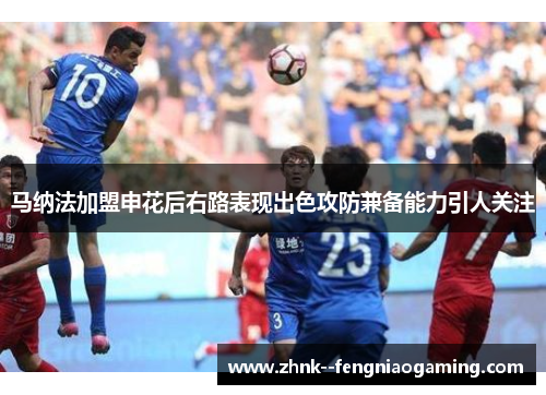 马纳法加盟申花后右路表现出色攻防兼备能力引人关注 马纳法加盟申花后右路表现出色攻防兼备能力引人关注